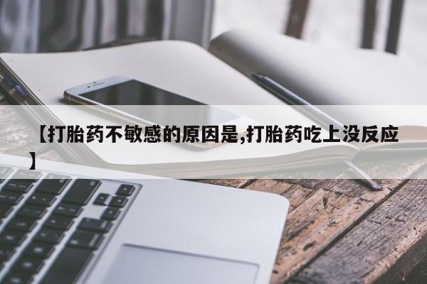 米非司酮哪个网上药店【打胎药不敏感的原因是,打胎药吃上没反应】