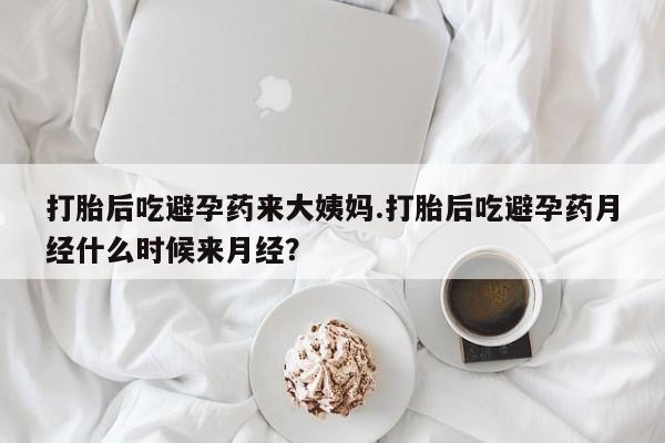 米非司酮哪个网上药店打胎后吃避孕药来大姨妈.打胎后吃避孕药月经什么时候来月经？