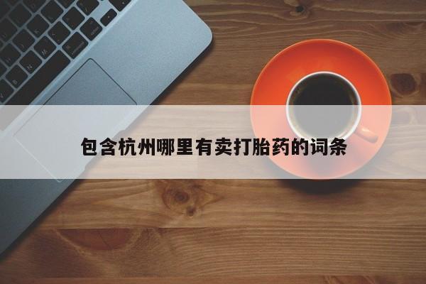 米非司酮哪个网上药店包含杭州哪里有卖打胎药的词条