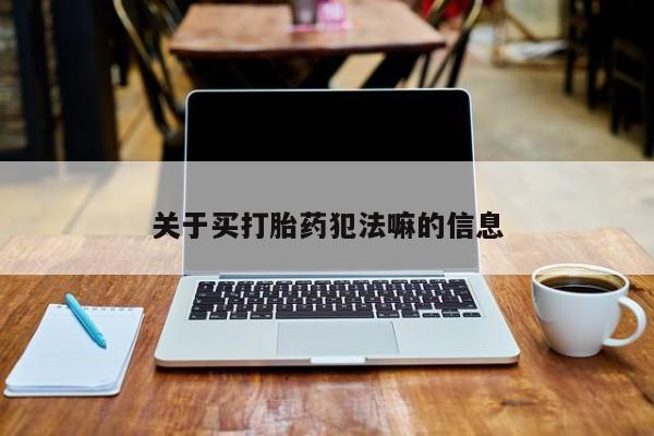 米非司酮哪个网上药店关于买打胎药犯法嘛的信息
