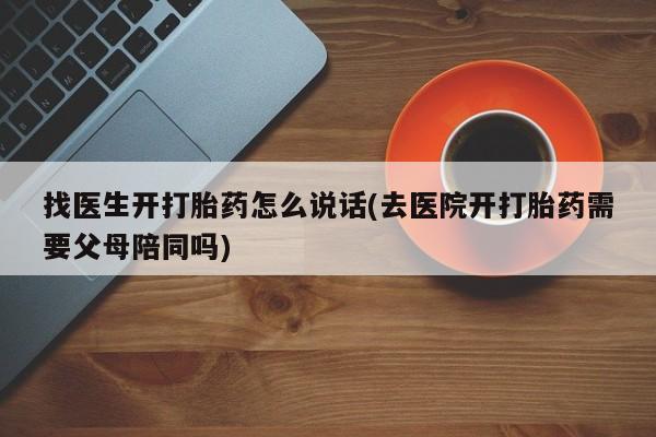 米非司酮哪个网上药店找医生开打胎药怎么说话(去医院开打胎药需要父母陪同吗)