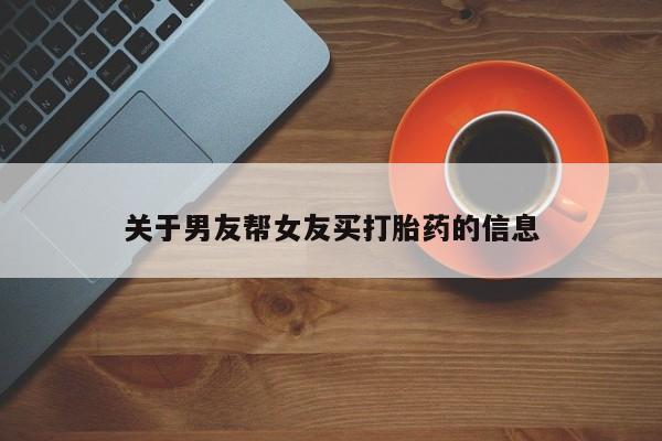 米非司酮哪个网上药店关于男友帮女友买打胎药的信息