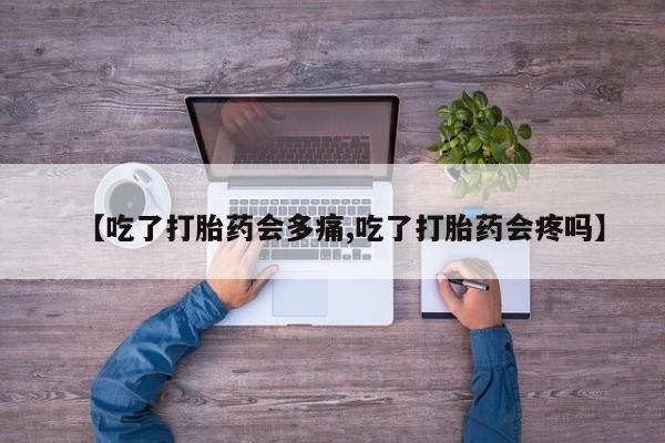 米非司酮哪个网上药店【吃了打胎药会多痛,吃了打胎药会疼吗】