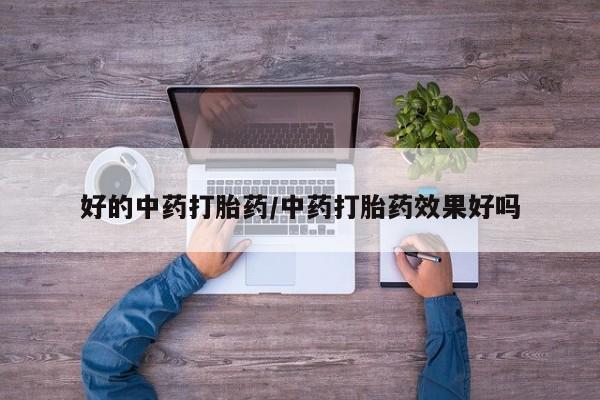 米非司酮哪个网上药店好的中药打胎药/中药打胎药效果好吗