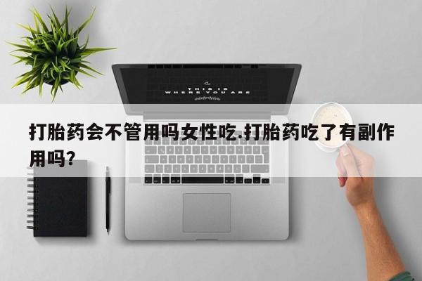 米非司酮哪个网上药店打胎药会不管用吗女性吃.打胎药吃了有副作用吗？