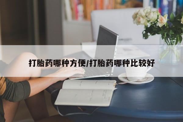 米非司酮哪个网上药店打胎药哪种方便/打胎药哪种比较好