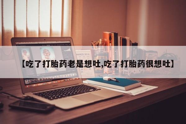 米非司酮哪个网上药店【吃了打胎药老是想吐,吃了打胎药很想吐】