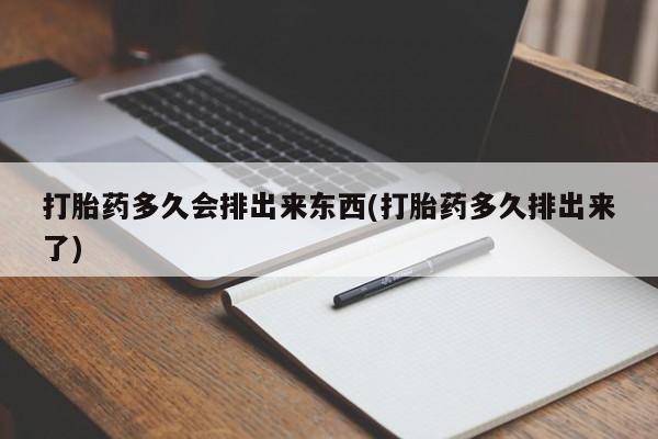 米非司酮哪个网上药店打胎药多久会排出来东西(打胎药多久排出来了)