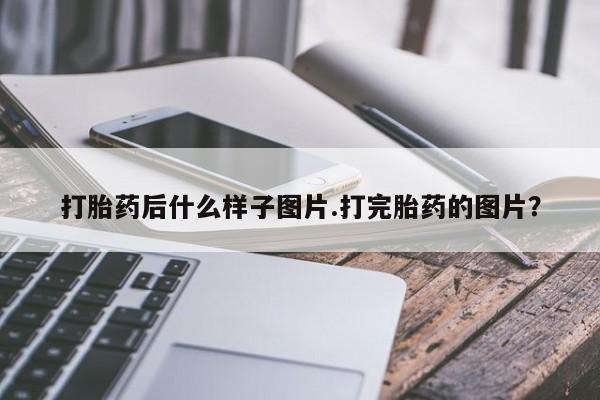 米非司酮哪个网上药店打胎药后什么样子图片.打完胎药的图片？
