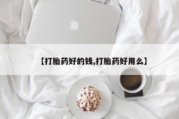 米非司酮哪个网上药店【打胎药好的钱,打胎药好用么】